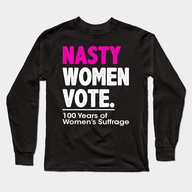 Nasty Women Vote Suffrage Centennial 19th Amendment Long Sleeve T-Shirt by wonderws